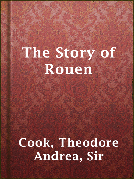 Title details for The Story of Rouen by Sir Theodore Andrea Cook - Available